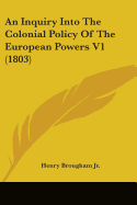 An Inquiry Into The Colonial Policy Of The European Powers V1 (1803)