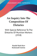 An Inquiry Into The Composition Of Dietaries: With Special Reference To The Dietaries Of Munition Workers (1918)