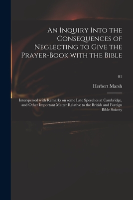 An Inquiry Into the Consequences of Neglecting to Give the Prayer-book With the Bible: Interspersed With Remarks on Some Late Speeches at Cambridge, and Other Important Matter Relative to the British and Foreign Bible Soicety; 01 - Marsh, Herbert 1757-1839