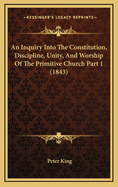 An Inquiry Into the Constitution, Discipline, Unity, and Worship of the Primitive Church: That Flourished Within the First Three Hundred Years After Christ