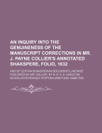 An Inquiry Into the Genuineness of the Manuscript Corrections in Mr. J. Payne Collier's Annotated Shakspere, Folio, 1632; And of Certain Shaksperian Documents Likewise Published by Mr. Collier. by N. E. S. A. Hamilton