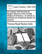 An Inquiry Into the Law of Negro Slavery in the United States of America. to Which Is Prefixed, an Historical Sketch of Slavery Volume 1