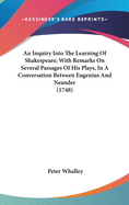 An Inquiry Into The Learning Of Shakespeare; With Remarks On Several Passages Of His Plays, In A Conversation Between Eugenius And Neander (1748)