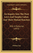 An Inquiry Into the Poor Laws and Surplus Labor, and Their Mutual Reaction: With a PostScript (1833)