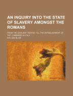 An Inquiry Into the State of Slavery Amongst the Romans: From the Earliest Period, Till the Establishment of the Lombards in Italy