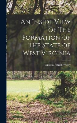 An Inside View of The Formation of The State of West Virginia - Willey, William Patrick