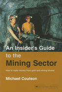 An Insider's Guide to the Mining Sector: How to Make Money from Gold and Mining Shares