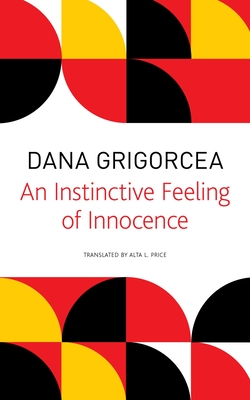 An Instinctive Feeling of Innocence - Grigorcea, Dana, and Price, Alta L (Translated by)