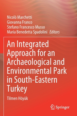 An Integrated Approach for an Archaeological and Environmental Park in South-Eastern Turkey: Tilmen Hyk - Marchetti, Nicol (Editor), and Franco, Giovanna (Editor), and Musso, Stefano Francesco (Editor)