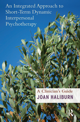 An Integrated Approach to Short-Term Dynamic Interpersonal Psychotherapy: A Clinician's Guide - Haliburn, Joan