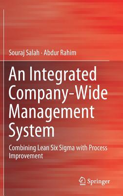 An Integrated Company-Wide Management System: Combining Lean Six SIGMA with Process Improvement - Salah, Souraj, and Rahim, Abdur