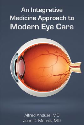 An Integrative Medicine Approach to Modern Eye Care - Anduze MD, Alfred, and Merritt MD, John C