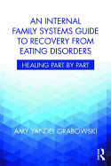 An Internal Family Systems Guide to Recovery from Eating Disorders: Healing Part by Part