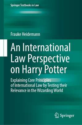 An International Law Perspective on Harry Potter: Explaining Core Principles of International Law by Testing their Relevance in the Wizarding World - Heidemann, Frauke