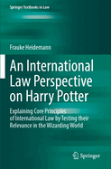 An International Law Perspective on Harry Potter: Explaining Core Principles of International Law by Testing their Relevance in the Wizarding World