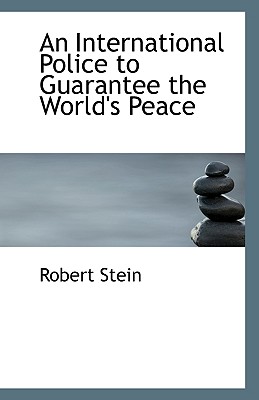 An International Police to Guarantee the World's Peace - Stein, Robert