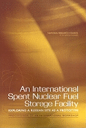 An International Spent Nuclear Fuel Storage Facility: Exploring a Russian Site as a Prototype: Proceedings of an International Workshop - Russian Academy of Sciences, and National Research Council, and Policy and Global Affairs