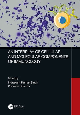 An Interplay of Cellular and Molecular Components of Immunology - Singh, Indrakant Kumar (Editor), and Sharma, Poonam (Editor)