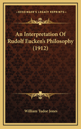 An Interpretation Of Rudolf Eucken's Philosophy (1912)