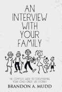 An Interview with Your Family: The Complete Guide to Documenting Your Loved Ones' Life Stories