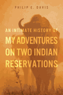 An Intimate History of My Adventures on Two Indian Reservations