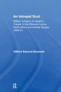 An Intrepid Scot: William Lithgow of Lanark's Travels in the Ottoman Lands, North Africa and Central Europe, 1609-21