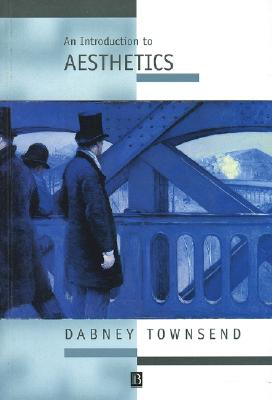 An Introduction to Aesthetics: Classic and Contemporary Readings - Townsend, Dabney