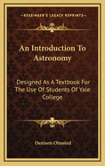 An Introduction to Astronomy: Designed as a Textbook for the Use of Students of Yale College