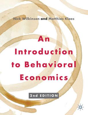 An Introduction to Behavioral Economics - Wilkinson, Nick, and Klaes, Matthias