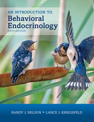 An Introduction to Behavioral Endocrinology, Sixth Edition - Nelson, Randy J., and Kriegsfeld, Lance J.