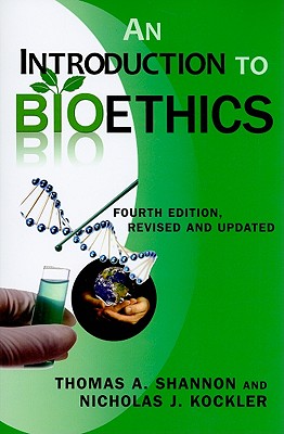 An Introduction to Bioethics: Fourth Edition--Revised and Updated - Shannon, Thomas A, and Kockler, Nicholas J