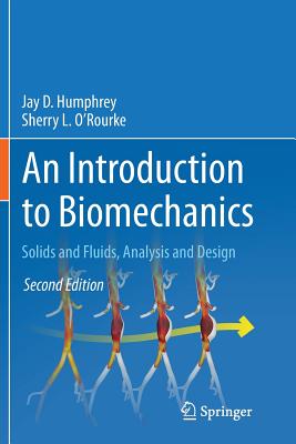 An Introduction to Biomechanics: Solids and Fluids, Analysis and Design - Humphrey, Jay D, and O'Rourke, Sherry L