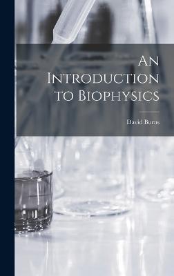 An Introduction to Biophysics - Burns, David
