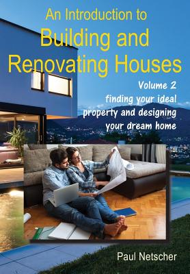 An Introduction to Building and Renovating Houses: Volume 2 Finding Your Ideal Property and Designing Your Dream Home - Netscher, Paul