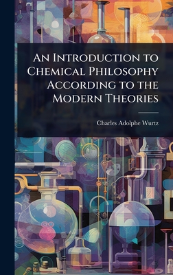 An Introduction to Chemical Philosophy According to the Modern Theories - Wurtz, Charles Adolphe