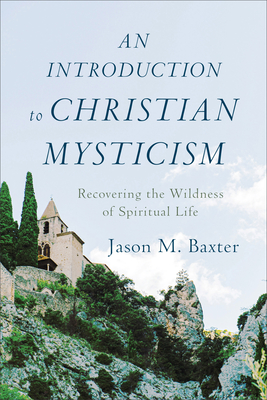 An Introduction to Christian Mysticism - Baxter, Jason M