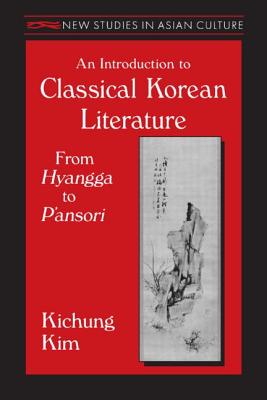 An Introduction to Classical Korean Literature: From Hyangga to P'ansori: From Hyangga to P'ansori - Kim, Kichung