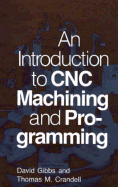 An Introduction to CNC Machining and Programming - Gibbs, David, and Crandell, Tom