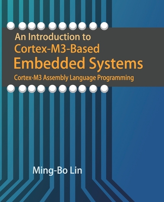 An Introduction to Cortex-M3-Based Embedded Systems: Cortex-M3 Assembly Language Programming - Lin, Ming-Bo