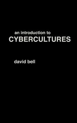 An Introduction to Cybercultures - Bell, David