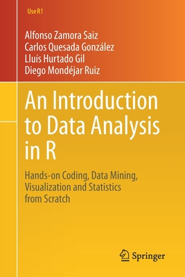 An Introduction to Data Analysis in R: Hands-On Coding, Data Mining, Visualization and Statistics from Scratch - Zamora Saiz, Alfonso, and Quesada Gonzlez, Carlos, and Hurtado Gil, Llus