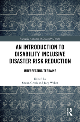 An Introduction to Disability Inclusive Disaster Risk Reduction: Intersecting Terrains - Grech, Shaun (Editor), and Weber, Jrg (Editor)
