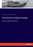 An Introduction to Dogmatic Theology: Based on Luthardt and Krauth