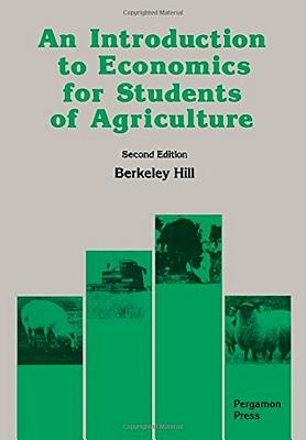 An Introduction to Economics for Students of Agriculture - Hill, Berkeley