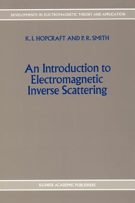 An Introduction to Electromagnetic Inverse Scattering - Hopcraft, K.I., and Smith, P.R.