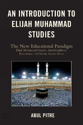An Introduction to Elijah Muhammad Studies: The New Educational Paradigm - Pitre, Abul