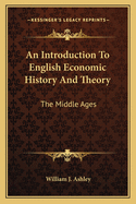 An Introduction To English Economic History And Theory: The Middle Ages