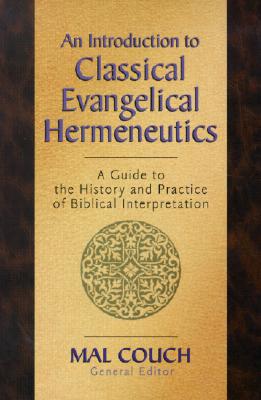 An Introduction to Evangelical Hermeneutics: A Guide to the History and Practice of Biblical Interpretation - Couch, Mal, Dr. (Editor)