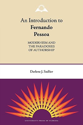 An Introduction to Fernando Pessoa: Modernism and the Paradoxes of Authorship - Sadlier, Darlene J