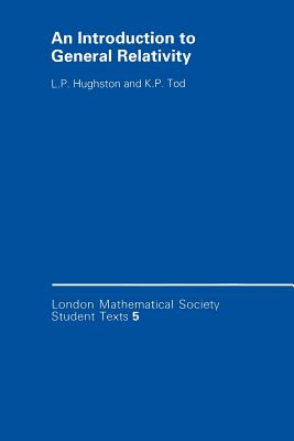 An Introduction to General Relativity - Hughston, L. P., and Tod, K. P.